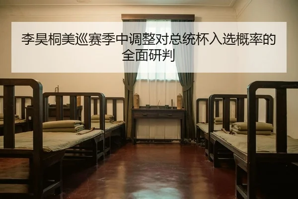 李昊桐美巡赛季中调整对总统杯入选概率的全面研判（PG）